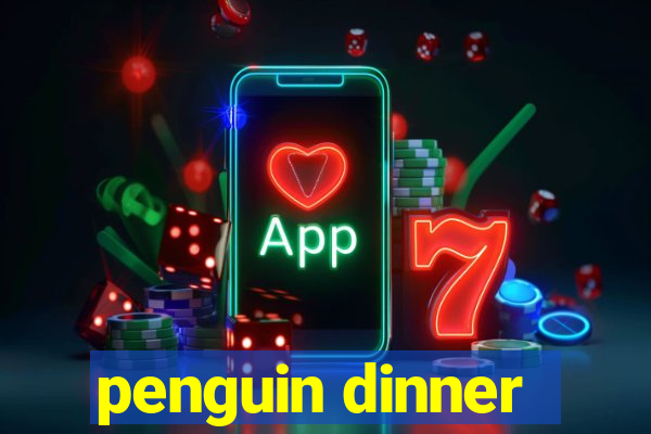 penguin dinner